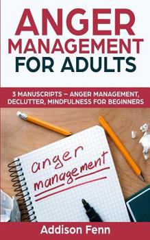 Paperback Anger Management for Adults: 3 Manuscripts - Anger Management, Declutter, Mindfulness for Beginners Book