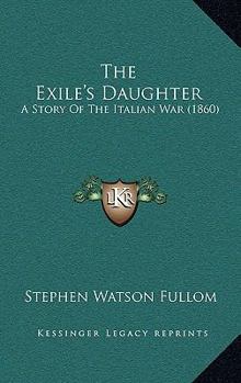 Paperback The Exile's Daughter: A Story Of The Italian War (1860) Book