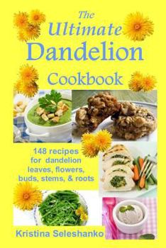 Paperback The Ultimate Dandelion Cookbook: 148 recipes for dandelion leaves, flowers, buds, stems, & roots Book
