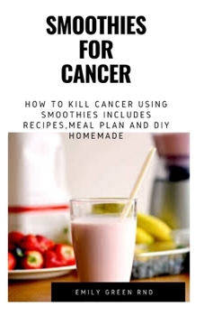 Paperback Smoothies for Cancer: How to kill cancer using smoothies includes recipes, meal plan and DIY homemade Book