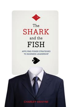 Paperback The Shark and the Fish: Applying Poker Strategies to Business Leadership Book