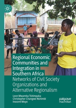 Paperback Regional Economic Communities and Integration in Southern Africa: Networks of Civil Society Organizations and Alternative Regionalism Book