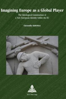 Imagining Europe as a Global Player: The Ideological Construction of a New European Identity Within the EU