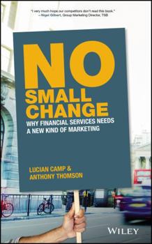 Hardcover No Small Change: Why Financial Services Needs a New Kind of Marketing Book
