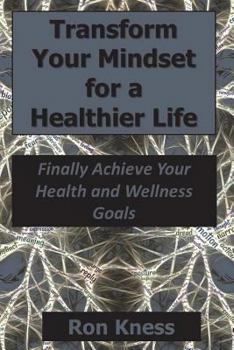 Paperback Transform Your Mindset for a Healthier Life: Finally Achieve Your Health and Wellness Goals Book