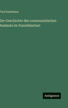 Die Geschichte des consonantischen Auslauts im französischen (German Edition)