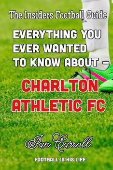 Everything You Ever Wanted to Know about - Charlton Athletic FC