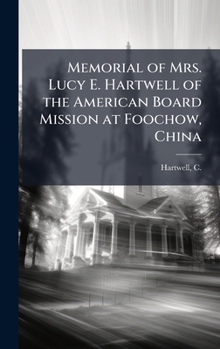 Memorial of Mrs. Lucy E. Hartwell of the American Board Mission at Foochow, China