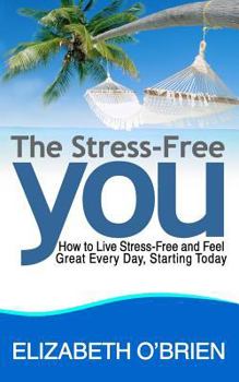 Paperback The Stress-Free You: How to Live Stress-Free and Feel Great Every Day, Starting Today Book