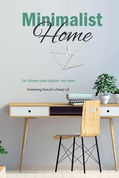 Paperback Minimalist Home: The Ultimate Guide Organize Your Home - Decluttering Home for a Simply Life: Minimalist Home Book