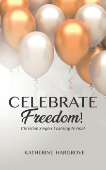 Paperback Celebrate Freedom: Christian Singles Learning To Heal Book