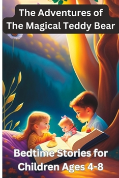 The Adventures of the Magical Teddy Bear: Bedtime Stories for Children Ages 4-8