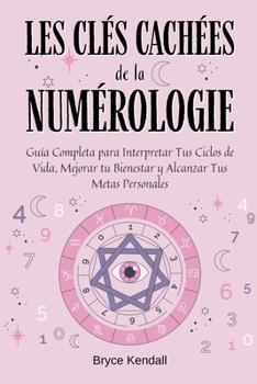 Les Clés Cachées de la Numérologie: Un Guide Complet pour Débutants avec 50 Techniques Simples pour Comprendre Votre Chiffre Personnel et Révéler Votre Mission de Vie (French Edition)