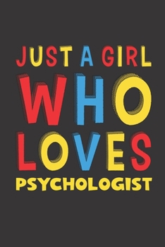 Paperback Just A Girl Who Loves Psychologist: A Nice Gift Idea For Girl Women Who Loves Her Psychologist Mom Dad Husband Funny Birthday Gifts Journal Lined Note Book