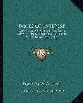 Tables Of Interest: Calculated From 1/8 Per Cent, Advancing By Eighths, To 4 Per Cent, Being 32 Rates: Also From One Day To 60 Days And From One Pound To 100,000 Pounds