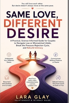 Paperback Same Love, Different Desire: A Practical, Science-Informed Guide for Couples to Navigate Low or Mismatched Libido, Break the Pressure-Rejection Cycle, Book