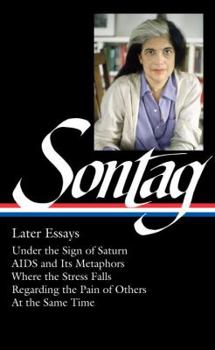 Hardcover Susan Sontag: Later Essays (Loa #292): Under the Sign of Saturn / AIDS and Its Metaphors / Where the Stress Falls / Regarding the Pain of Others / At Book