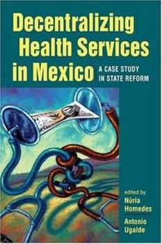 Paperback Decentralizing Health Services in Mexico: A Case Study in State Reform Book
