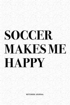 Paperback Soccer Makes Me Happy: A 6x9 Inch Diary Notebook Journal With A Bold Text Font Slogan On A Matte Cover and 120 Blank Lined Pages Makes A Grea Book