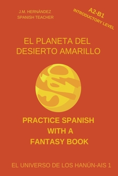 Paperback El Planeta del Desierto Amarillo (A2-B1 Introductory Level) -- Spanish Graded Readers with Explanations of the Language [Spanish] Book