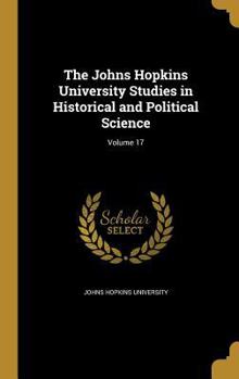 Hardcover The Johns Hopkins University Studies in Historical and Political Science; Volume 17 Book