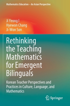 Paperback Rethinking the Teaching Mathematics for Emergent Bilinguals: Korean Teacher Perspectives and Practices in Culture, Language, and Mathematics Book