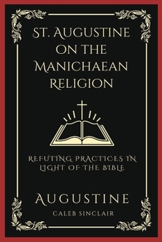 Paperback St. Augustine on the Manichaean Religion: Refuting Practices in Light of the Bible (Grapevine Press) Book
