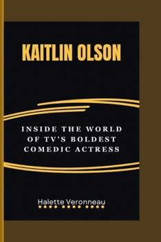 Paperback Kaitlin Olson: Inside the World of TV's Boldest Comedic Actress Book