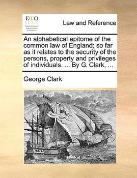Paperback An Alphabetical Epitome of the Common Law of England; So Far as It Relates to the Security of the Persons, Property and Privileges of Individuals. ... Book