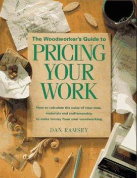 Paperback The Woodworker's Guide to Pricing Your Work: How to Calculate the Value of Your Time, Materials and Craftsmanship to Make Money from Your Woodworking Book