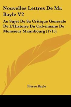 Paperback Nouvelles Lettres De Mr. Bayle V2: Au Sujet De Sa Critique Generale De L'Histoire Du Calvinisme De Monsieur Maimbourg (1715) [French] Book