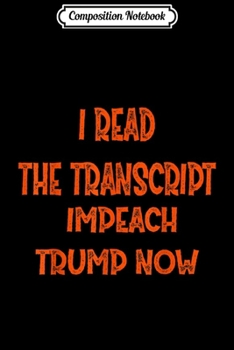 Paperback Composition Notebook: I Read the Transcript Impeach Trump Now Journal/Notebook Blank Lined Ruled 6x9 100 Pages Book