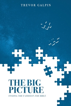 Paperback The Big Picture: Finding the Father in the Bible Book