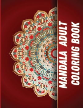 Mandala Adult Coloring Book: Most Beautiful and Unique Mandalas Stress Relieving Mandala Designs for Adults Relaxation
