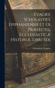 Hardcover Evagrii Scholastici Epiphaniensis et ex Præfectis, Ecclesiasticæ Historiæ, Libri Sex Book