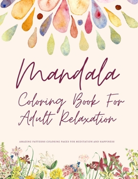 Paperback Mandala Coloring Book For Adult Relaxation Amazing Patterns Coloring Pages For Meditation And Happiness: An Adult Coloring Book with Fun, Easy, and Re Book