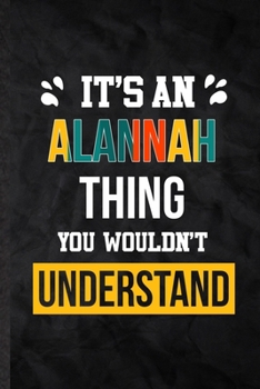 It's an Alannah Thing You Wouldn't Understand: Blank Practical Personalized Alannah Lined Notebook/ Journal For Favorite First Name, Inspirational ... Special Birthday Gift Idea Modern Plain Style