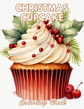 Christmas Cupcake Coloring Book: 100+ Coloring Pages for Relaxation and Stress Relief