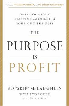 Hardcover The Purpose Is Profit: The Truth about Starting and Building Your Own Business Book