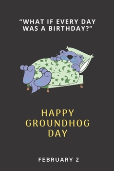 Paperback What If Everyday Was A Birthday Happy Groundhog Day February 2: Elegant Multi-Purpose Writing Journal 120 Lined Pages 6" x 9" Size With Groundhog Cove Book