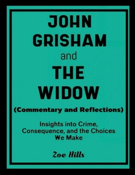 Paperback John Grisham and The Widow (Commentary and Reflections): Insights into Crime, Consequence, and the Choices We Make Book