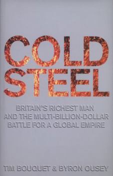 Hardcover Cold Steel: Britain's Richest Man and the Multi-Billion-Dollar Battle for a Global Industry. Tim Bouquet and Byron Ousey Book