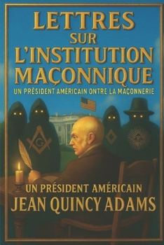 Lettres sur l'institution maçonnique: Un président américain contre la franc-maçonnerie (French Edition)