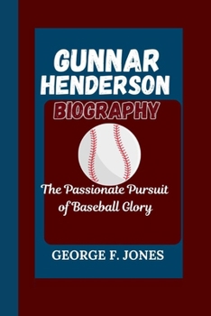 Paperback Gunnar Henderson Biography: The Passionate Pursuit of Baseball Glory Book