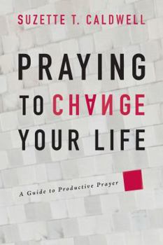 Paperback Praying to Change Your Life: A Guide to Productive Prayer Book