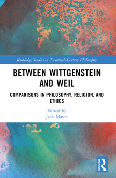 Between Wittgenstein and Weil: Comparisons in Philosophy, Religion, and Ethics