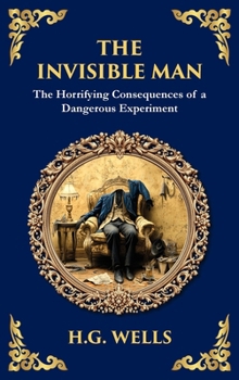 Hardcover The Invisible Man: H. G. Wells' Iconic Sci-Fi Horror - Power, Madness, and Isolation (Deluxe Hardbound Edition) Book