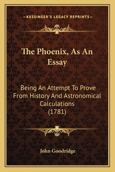 Paperback The Phoenix, As An Essay: Being An Attempt To Prove From History And Astronomical Calculations (1781) Book