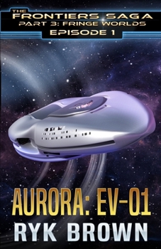 Ep.#1 - "Aurora: EV-01" (The Frontiers Saga - Part 3: Fringe Worlds) - Book #1 of the Frontiers Saga Part 3 Fringe Worlds