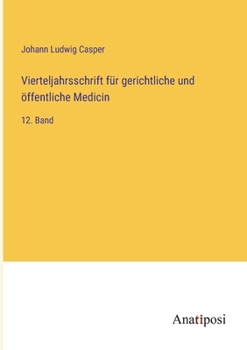 Vierteljahrsschrift für gerichtliche und öffentliche Medicin: 12. Band